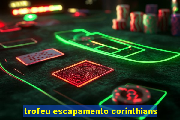 trofeu escapamento corinthians